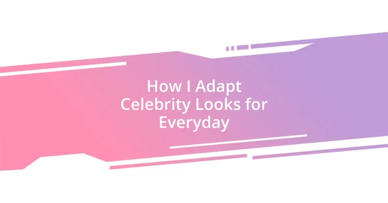 How I Adapt Celebrity Looks for Everyday