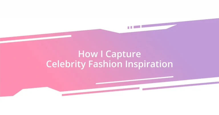 How I Capture Celebrity Fashion Inspiration