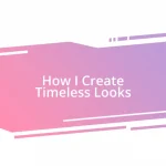 How I Create Timeless Looks