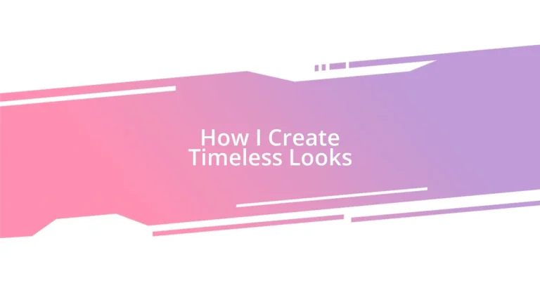 How I Create Timeless Looks