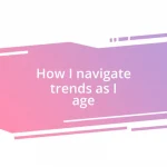 How I navigate trends as I age