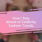 How I Stay Ahead of Celebrity Fashion Trends