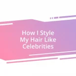 How I Style My Hair Like Celebrities