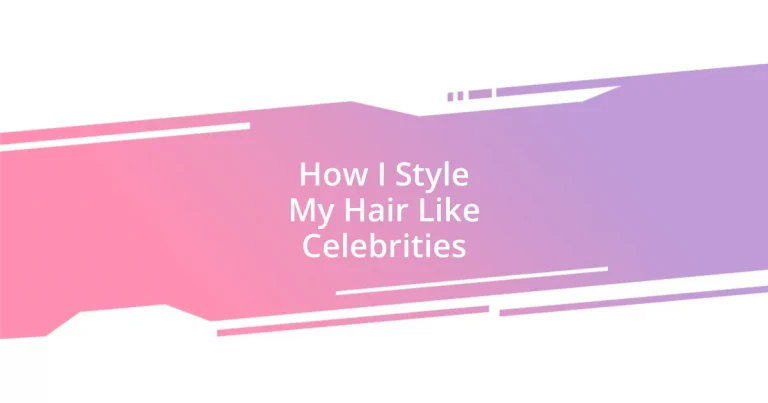 How I Style My Hair Like Celebrities