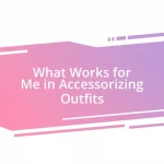 What Works for Me in Accessorizing Outfits