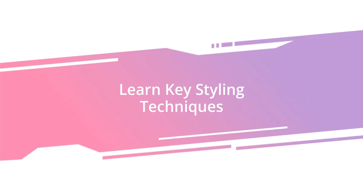 Learn Key Styling Techniques