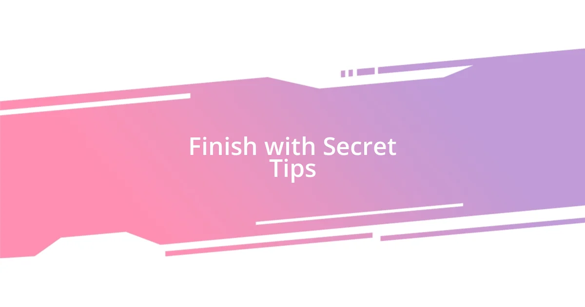 Finish with Secret Tips