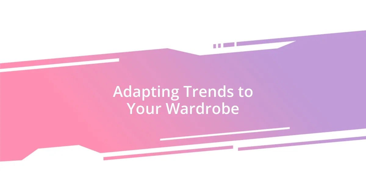 Adapting Trends to Your Wardrobe