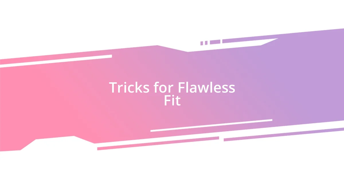 Tricks for Flawless Fit